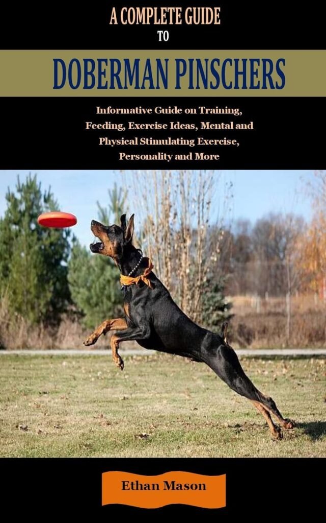 A COMPLETE GUIDE TO DOBERMAN PINSCHERS : A COMPLETE GUIDE TO DOBERMAN PINSCHERS:Informative Guide on Training, Feeding, Exercise Ideas, Mental and Physical Stimulating Exercise, Personality and More     Kindle Edition